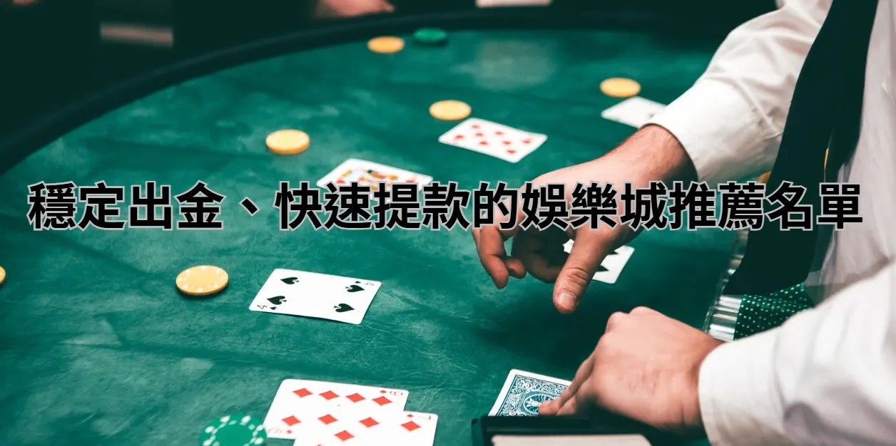 穩定出金、快速提款的娛樂城推薦名單